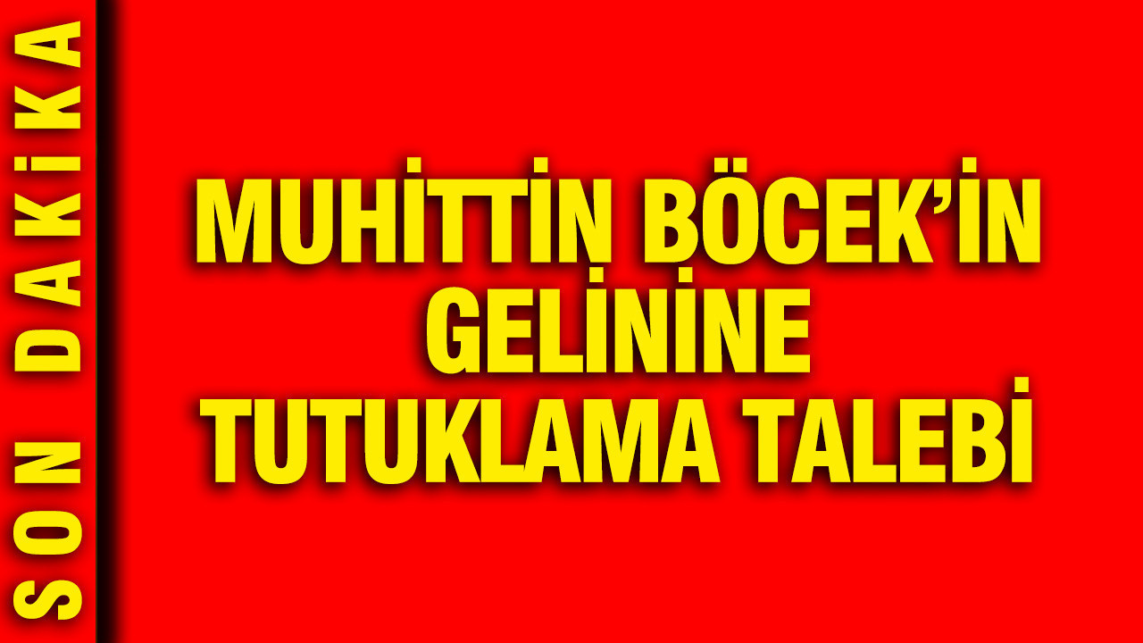 Muhittin Böcek’in Gelini Zuhal Böcek İçin Tutuklama Talebi